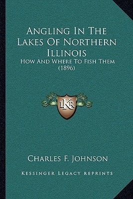 Angling In The Lakes Of Northern Illinois: How And Where To Fish Them (1896)