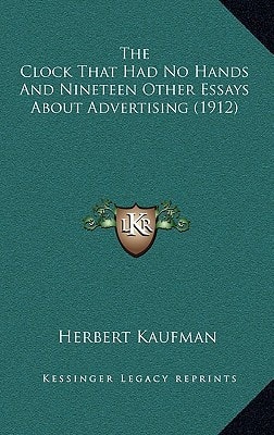 The Clock That Had No Hands And Nineteen Other Essays About Advertising (1912)