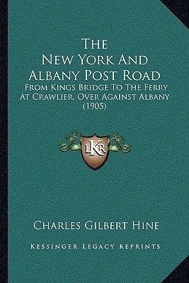 The New York And Albany Post Road: From Kings Bridge To The Ferry At Crawlier, Over Against Albany (1905)