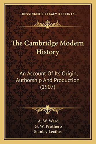The Cambridge Modern History: An Account Of Its Origin, Authorship And Production (1907)