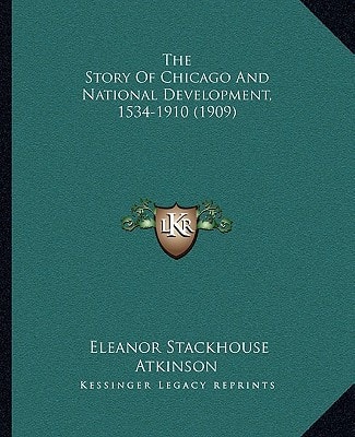 The Story Of Chicago And National Development, 1534-1910 (1909)