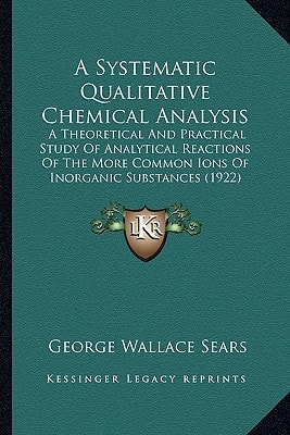 A Systematic Qualitative Chemical Analysis: A Theoretical And Practical Study Of Analytical Reactions Of The More Common Ions Of Inorganic Substances (1922)