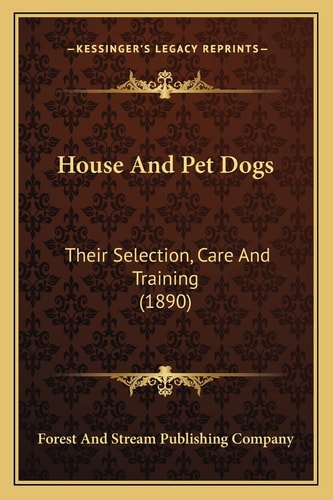 House And Pet Dogs: Their Selection, Care And Training (1890)