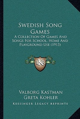 Swedish Song Games: A Collection Of Games And Songs For School, Home And Playground Use (1913)