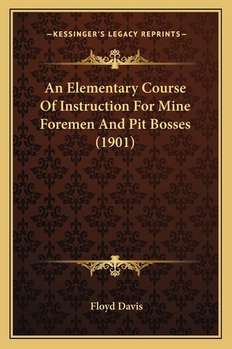 An Elementary Course Of Instruction For Mine Foremen And Pit Bosses (1901)