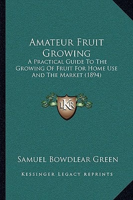 Amateur Fruit Growing: A Practical Guide To The Growing Of Fruit For Home Use And The Market (1894)