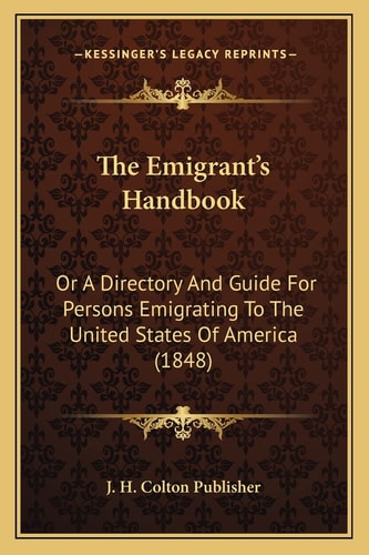 The Emigrant's Handbook: Or A Directory And Guide For Persons Emigrating To The United States Of America (1848)