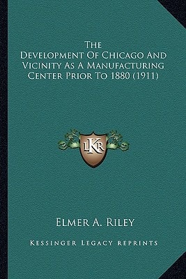 The Development Of Chicago And Vicinity As A Manufacturing Center Prior To 1880 (1911)