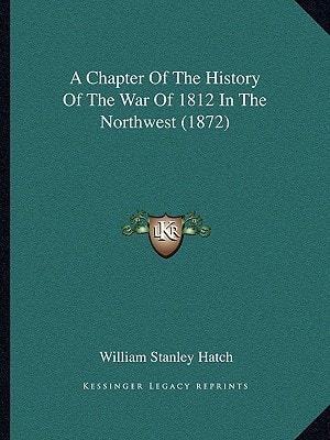 A Chapter Of The History Of The War Of 1812 In The Northwest (1872)