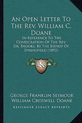 An Open Letter To The Rev. William C. Doane: In Reference To The Consecration Of The Rev. Dr. Brooks, By The Bishop Of Springfield (1892)