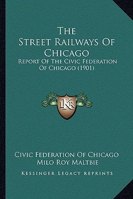 The Street Railways Of Chicago: Report Of The Civic Federation Of Chicago (1901)