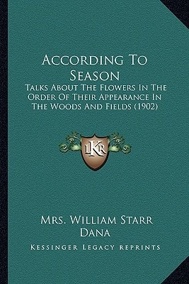 According To Season: Talks About The Flowers In The Order Of Their Appearance In The Woods And Fields (1902)