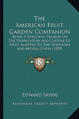 The American Fruit Garden Companion: Being A Practical Treatise On The Propagation And Culture Of Fruit, Adapted To The Northern And Middle States (1839)