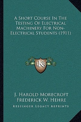 A Short Course In The Testing Of Electrical Machinery For Non-Electrical Students (1911)