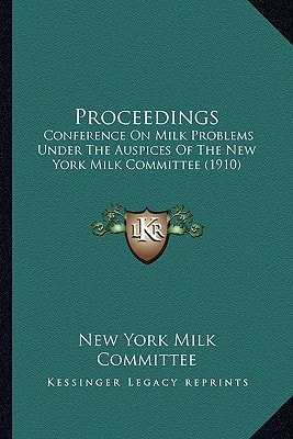 Proceedings: Conference On Milk Problems Under The Auspices Of The New York Milk Committee (1910)