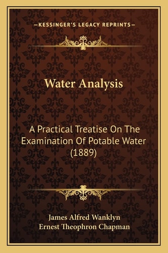 Water Analysis: A Practical Treatise On The Examination Of Potable Water (1889)
