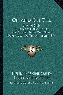 On And Off The Saddle: Characteristic Sights And Scenes From The Great Northwest To The Antilles (1894)