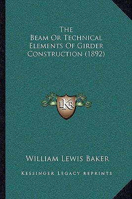 The Beam Or Technical Elements Of Girder Construction (1892)