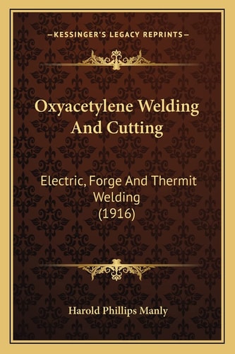 Oxyacetylene Welding And Cutting: Electric, Forge And Thermit Welding (1916)