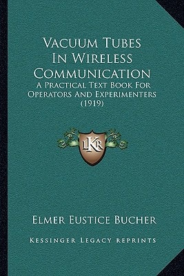 Vacuum Tubes In Wireless Communication: A Practical Text Book For Operators And Experimenters (1919)