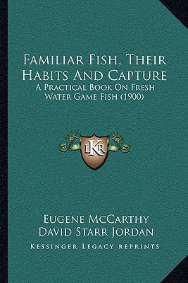 Familiar Fish, Their Habits and Capture: A Practical Book on Fresh Water Game Fish (1900)