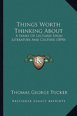 Things Worth Thinking About: A Series Of Lectures Upon Literature And Culture (1890)