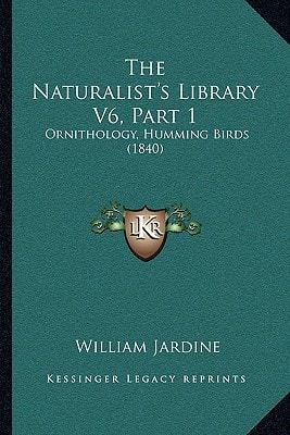 The Naturalist's Library V6, Part 1: Ornithology, Humming Birds (1840)