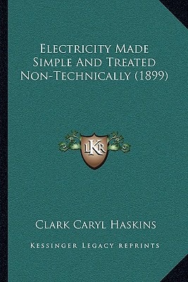 Electricity Made Simple And Treated Non-Technically (1899)