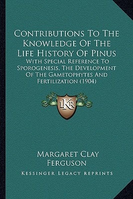 Contributions To The Knowledge Of The Life History Of Pinus: With Special Reference To Sporogenesis, The Development Of The Gametophytes And Fertilization (1904)