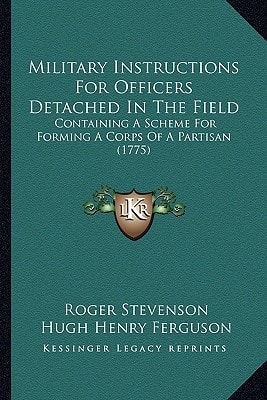 Military Instructions For Officers Detached In The Field: Containing A Scheme For Forming A Corps Of A Partisan (1775)