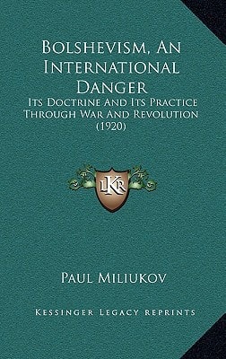 Bolshevism, An International Danger: Its Doctrine And Its Practice Through War And Revolution (1920)