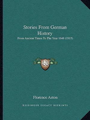 Stories From German History: From Ancient Times To The Year 1648 (1915)