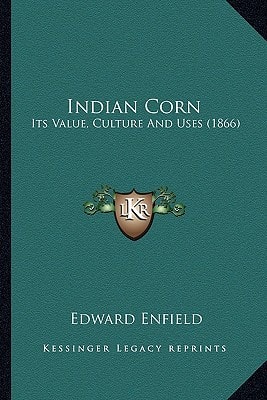 Indian Corn: Its Value, Culture And Uses (1866)