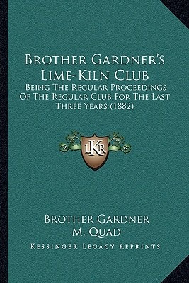 Brother Gardner's Lime-Kiln Club: Being The Regular Proceedings Of The Regular Club For The Last Three Years (1882)