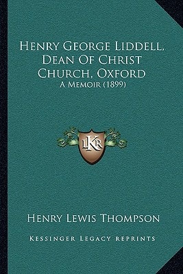 Henry George Liddell, Dean Of Christ Church, Oxford: A Memoir (1899)