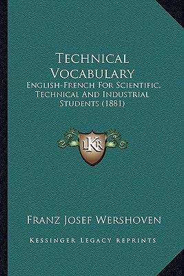 Technical Vocabulary: English-French For Scientific, Technical And Industrial Students (1881)