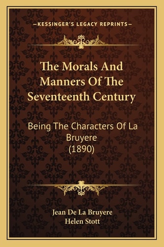 The Morals And Manners Of The Seventeenth Century: Being The Characters Of La Bruyere (1890)