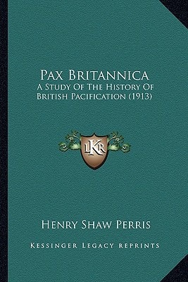 Pax Britannica: A Study Of The History Of British Pacification (1913)