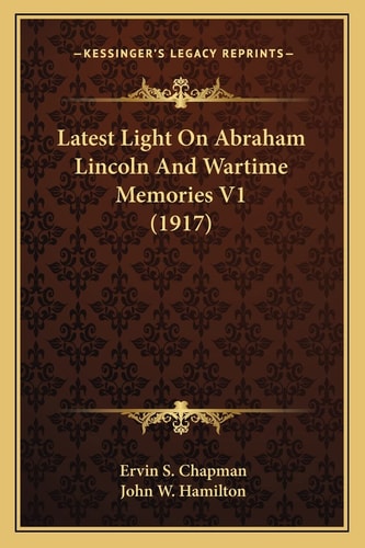 Latest Light On Abraham Lincoln And Wartime Memories V1 (1917)