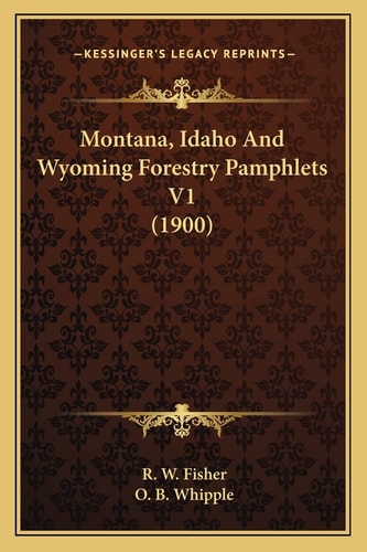 Montana, Idaho And Wyoming Forestry Pamphlets V1 (1900)