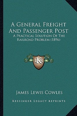 A General Freight And Passenger Post: A Practical Solution Of The Railroad Problem (1896)