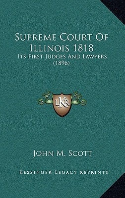 Supreme Court Of Illinois 1818: Its First Judges And Lawyers (1896)