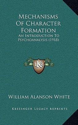 Mechanisms Of Character Formation: An Introduction To Psychoanalysis (1918)