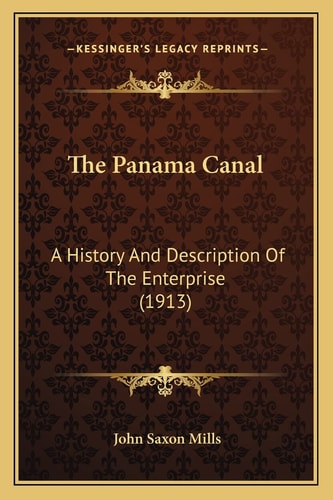 The Panama Canal: A History And Description Of The Enterprise (1913)