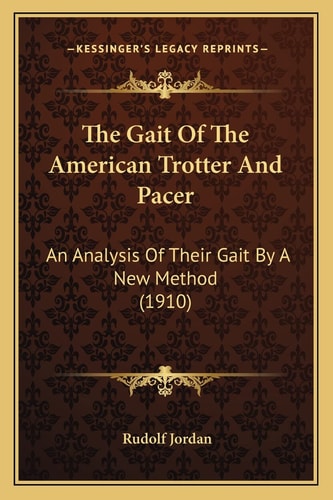 The Gait Of The American Trotter And Pacer: An Analysis Of Their Gait By A New Method (1910)