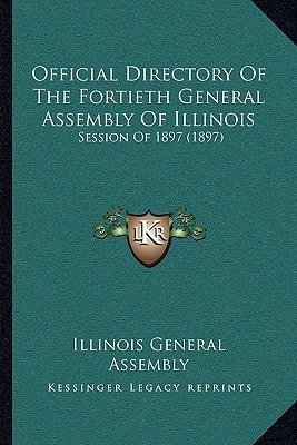 Official Directory Of The Fortieth General Assembly Of Illinois: Session Of 1897 (1897)