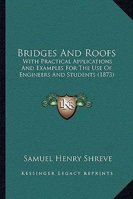 Bridges And Roofs: With Practical Applications And Examples For The Use Of Engineers And Students (1873)