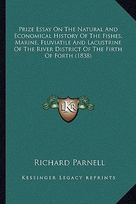 Prize Essay On The Natural And Economical History Of The Fishes, Marine, Fluviatile And Lacustrine Of The River District Of The Firth Of Forth (1838)