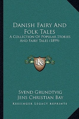 Danish Fairy And Folk Tales: A Collection Of Popular Stories And Fairy Tales (1899)
