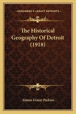 The Historical Geography of Detroit (1918)